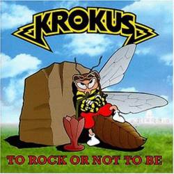Krokus : To Rock or Not to Be